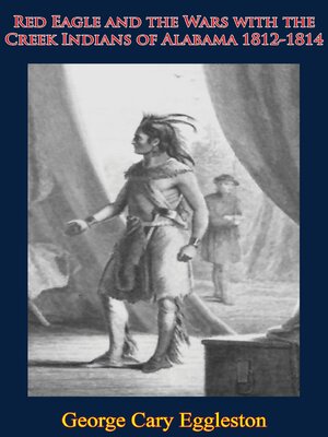 cover image of Red Eagle and the Wars with the Creek Indians of Alabama 1812-1814